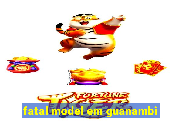 fatal model em guanambi